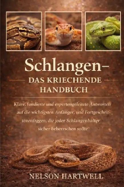 Schlangen - Das Kriechende Handbuch: Klare, fundierte und expertengeleitete Antworten auf die wichtigsten Anfänger- und Fortgeschrittenenfragen, die j by Nelson Hartwell
