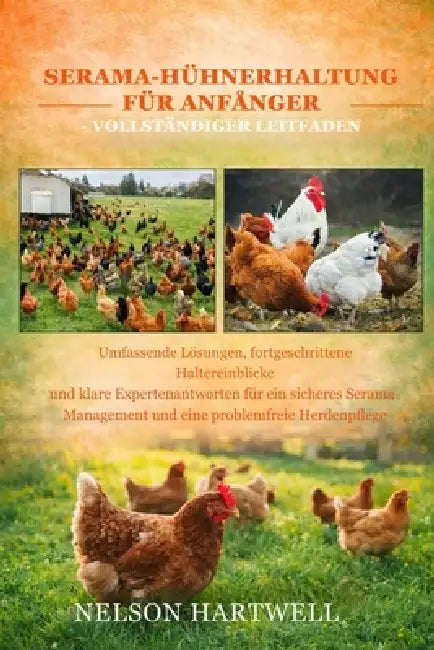 Serama-Hühnerhaltung Für Anfänger - Vollständiger Leitfaden: Umfassende Lösungen, fortgeschrittene Haltereinblicke und klare Expertenantworten für ein by Nelson Hartwell