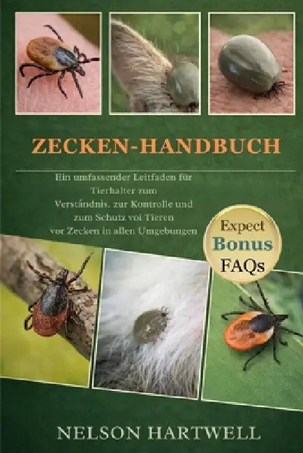 Zecken-Handbuch: Ein umfassender Leitfaden für Tierhalter zum Verständnis, zur Kontrolle und zum Schutz von Tieren vor Zecken in allen Umgebungen by Nelson Hartwell