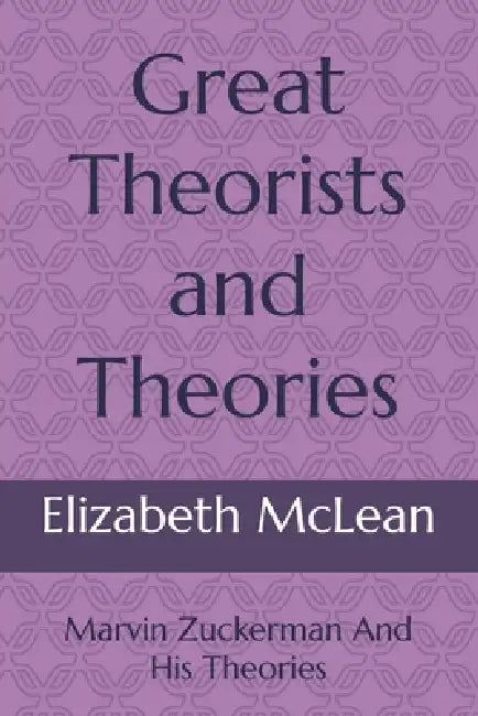 Great Theorists and Theories: Marvin Zuckerman And His Theories by Elizabeth McLean