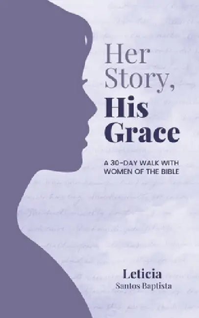 Her Story, His Grace: A 30-Day Walk with Women of the Bible by Leticia Santos Baptista