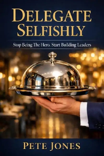Delegate Selfishly: Stop Being the Hero. Start Building Leaders by Pete Jones