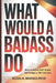 What Would a Badass Do: How to Defeat Self-Doubt and Design a Life You Love by Alina H. Brooks Psyd