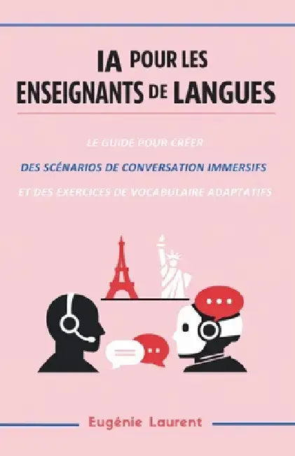 IA pour les Enseignants de Langues: Le guide pour créer des scénarios de conversation immersifs et des exercices de vocabulaire adaptatifs by Eugénie Laurent
