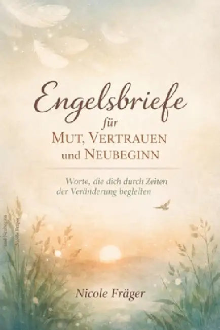 Engelsbriefe für Mut, Vertrauen und Neubeginn: Worte, die dich durch Zeiten der Veränderung begleiten by Nicole Fräger