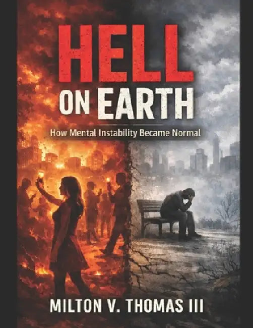 Hell on Earth: How Mental Instability Became Normal by III Thomas Milton V.