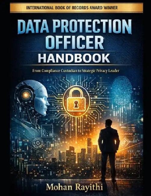 Data Protection Officer Handbook: From Compliance Custodian to Strategic Privacy Leader by Mohan Rayithi