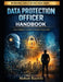 Data Protection Officer Handbook: From Compliance Custodian to Strategic Privacy Leader by Mohan Rayithi