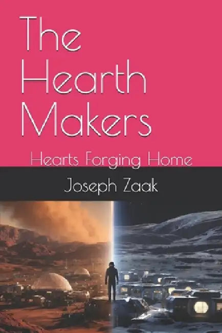 The Hearth Makers: Hearts Forging Home by Joseph Zaak