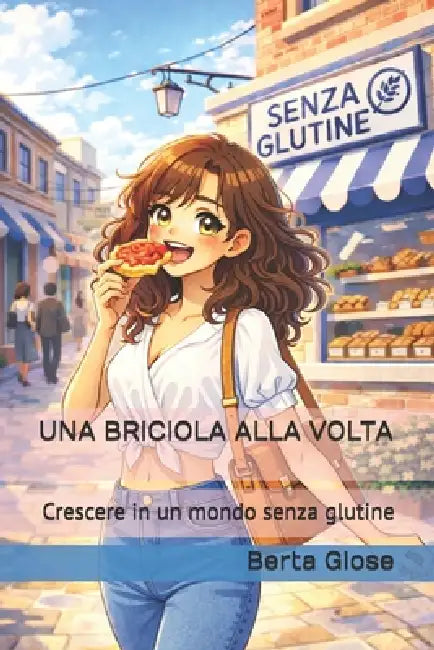 Una Briciola Alla VOLTA: Crescere in un mondo senza glutine by Berta Giose