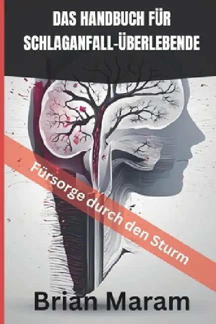 Das Handbuch Für Schlaganfall-Überlebende: Fürsorge durch den Sturm - Ein Betreuer muss haben by Brian Maram