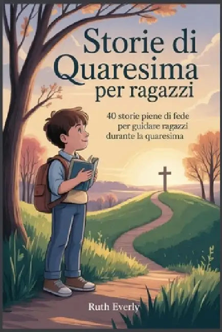 Storie di Quaresima per ragazzi: 40 storie piene di fede per guidare Ragazzi durante la Quaresima by Ruth Everly
