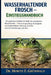 Wasserhaltender Frosch - Einstiegshandbuch: Ein praktischer Leitfaden für Halter des australischen Wasserfrosches - Lebensraumgestaltung, Feuchtigkeit by Moritz E. Grünwald