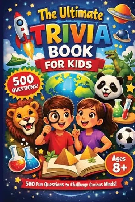 The Ultimate Trivia Book For Kids - 500 Fun Questions to Challenge Curious Minds!: Fun Educational General Knowledge Questions for Curious Kids Age 8- by Milo Jinks
