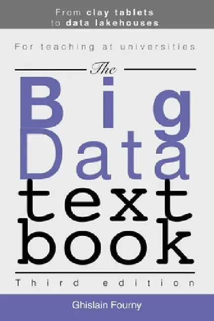 The Big Data Textbook: From clay tablets to data lakehouses by Ghislain Fourny