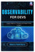Observability for Devs: Logs, Metrics, Traces, and Real-Time Insight by Amara Hawthorn