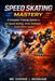 Speed Skating Mastery: A Complete Training System for Ice Speed Skating, Inline Skating & Quad Roller Speed by Lacher Abril Ingraham, Diverne J. Ingraham