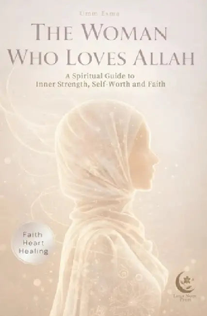 The Woman Who Loves Allah: A Spiritual Guide for Muslim women who want more than motivation: Inner Strength, Self-Worth and Faith by Umm Esma