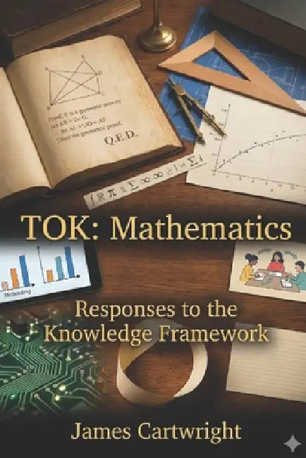 Tok: Mathematics: Responses to the Knowledge Framework by James Cartwright