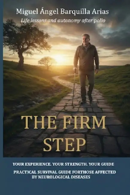 The firm step: A Guide to Life Engineering, Neurological Resilience, and Functional Recovery by Miguel Ángel Barquilla Arias