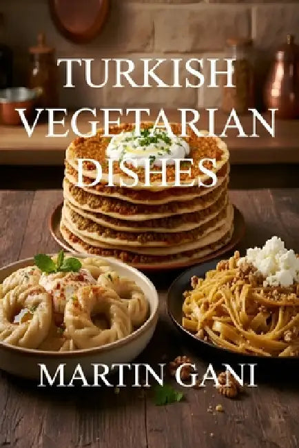 100 Turkish Vegetarian Dishes by Martin Gani