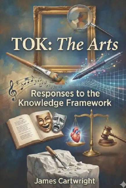 Tok: The Arts: Responses to the Knowledge Framework by James Cartwright