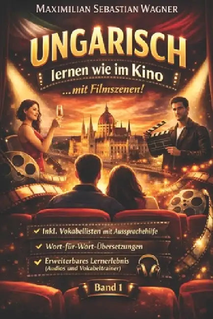 Ungarisch lernen wie im Kino: ...mit Filmszenen: + IPA Aussprachehilfe + Wort-für-Wortübersetzungen + Erweiterbare Lernmethoden (Band 1) by Maximilian Sebastian Wagner