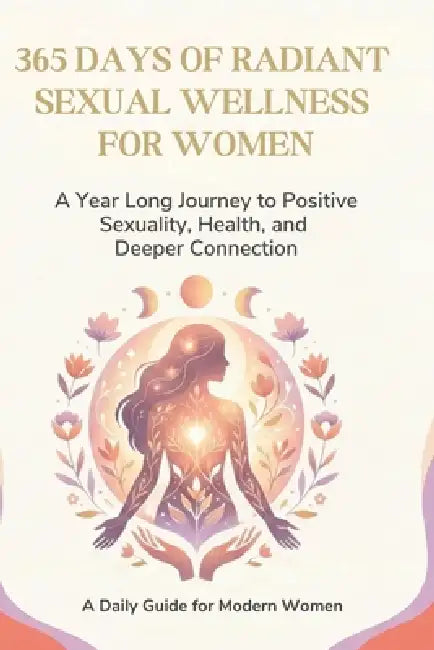 365 Days of Radiant Sexual Wellness for Women: A Year-Long Journey to Positive Sexuality, Health, and Deeper Connection by Elena Vance