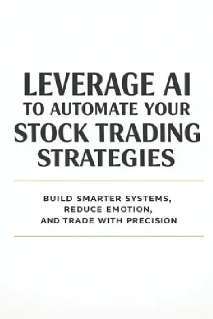 Leverage AI to Automate Your Stock Trading Strategies: Build Smarter Systems, Reduce Emotion, and Trade with Precision by Hema Pathania