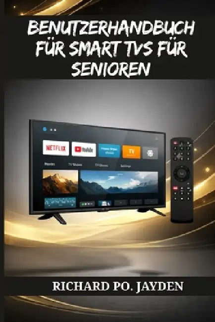 Benutzerhandbuch Für Smart TVs Für Senioren by Richard Po Jayden