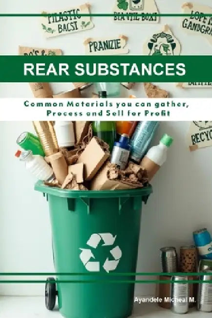 Rare Substances: Common Materials You Can Gather, Process, and Sell for Profit by Micheal Ayandele