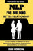 NLP for Building Better Relationships: A Practical Blueprint to Building Trust, Deepening Connections, and Transforming Relationships using Powerful N by Oscar Nicholson