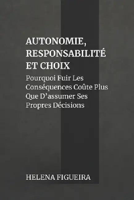 Autonomie, Responsabilité Et Choix: Pourquoi Fuir Les Conséquences Coûte Plus Que D'assumer Ses Propres Décisions by Hermes Socraticus, Helena Figueira
