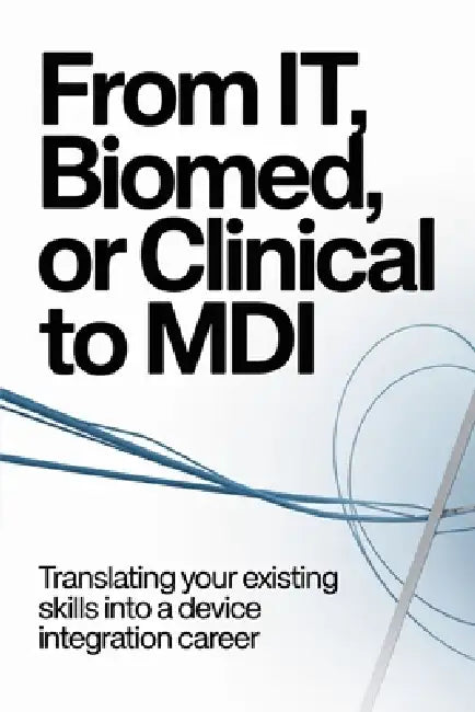From IT, Biomed, or Clinical to MDI: Translating Your Existing Skills Into a Device Integration Career by Joshua Koop