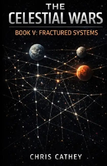 The Celestial Wars - Book V: Fractured Systems by Chris Cathey