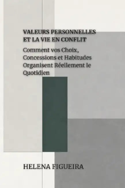 Valeurs Personnelles Et La Vie En Conflit: Comment vos Choix, Concessions et Habitudes Organisent Réellement le Quotidien by Hermes Socraticus, Helena Figueira