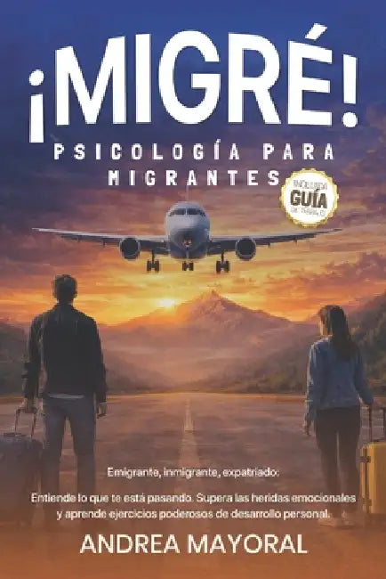 ¡Migré! Psicología Para Migrantes: Emigrante, inmigrante, expatriado: Entiende lo que te está pasando. Supera las heridas emocionales y aprende ejerci by Paola Andrea Stanoßek-Becker, Andrea Mayoral