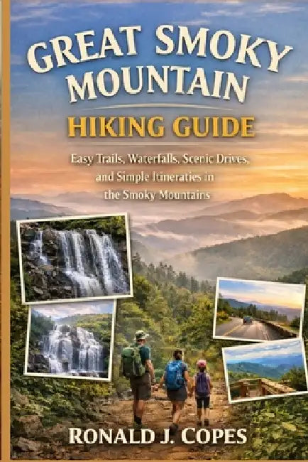 Great Smoky Mountain Hiking Guide: Easy Trails, Waterfalls, Scenic Drives, and Simple Itineraries in the Smoky Mountains by Ronald J. Copes