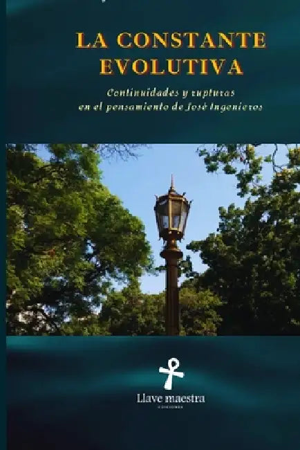 La Constante Evolutiva: Continuidades y rupturas en el pensamiento de José Ingenieros (Edición ampliada y corregida) by Editorial Llave Maestra, Jonathan A. Georgalis