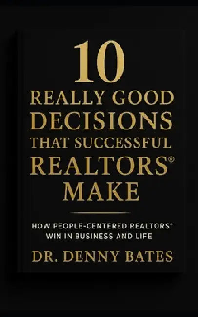 10 Really Good Decisions That Successful REALTORS(R) Make: How People-Centered REALTORS Win In Business And Life by Denny Bates