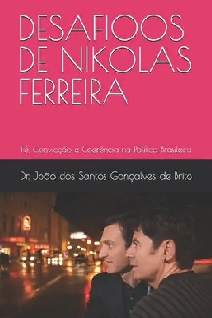Desafioos de Nikolas Ferreira: Fé, Convicção e Coerência na Política Brasileira by João Dos Santo Gonçalves de Brito