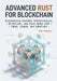 Advanced Rust for Blockchain: Architecting Scalable Infrastructure, ZK- Rollups, and Async Nodes with Tokio, Libp2p, and Substrate by Rhys Gallagher