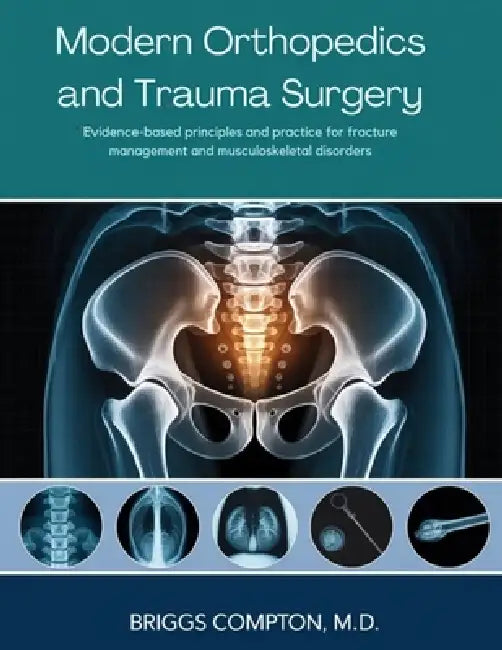 Modern Orthopedics and Trauma Surgery: Evidence-Based Principles and Practice for Fracture Management and Musculoskeletal Disorders by Briggs Compton M. D.
