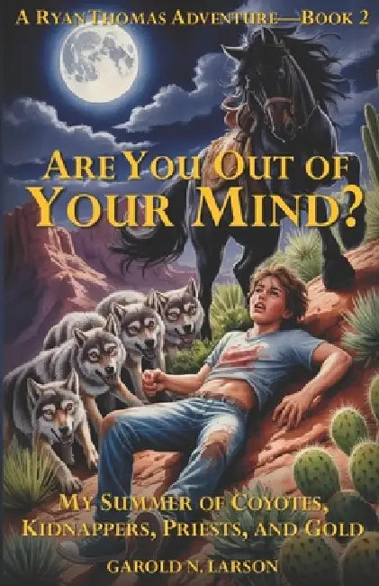 Are You Out of Your Mind?: My Summer of Coyotes, Kidnappers, Priests, and Gold by Garold N. Larson