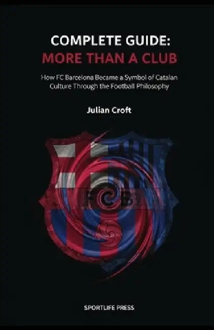 Complete Guide: More Than a Club: How FC Barcelona Became a Symbol of Catalan Culture Through the Football Philosophy by Julian Croft