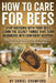 How to Care for Bees: Secrets to Caring for Honey Bees and Backyard Colonies: Mentor-led, step-by-step guidance to get bees, install and protect hives by Daniel Crawford