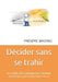 Décider sans se trahir: Le modèle des 4 passages pour traverser les décisions qui transforment une vie by Frédéric Briones
