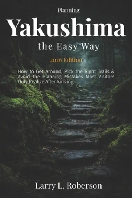 Planning Yakushima the Easy Way 2026: How to Get Around, Pick the Right Trails & Avoid the Planning Mistakes Most Visitors Only Realize After Arriving by Larry L. Roberson