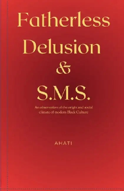Fatherless Delusion & S.M.S.: An observation of the origin and social climate of modern Black Culture by Ahati Khem