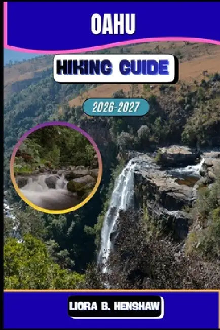 Oahu Hiking Guide 2026-2027 by Liora B. Henshaw